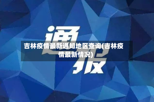 吉林疫情最新通知地区查询(吉林疫情最新情况)