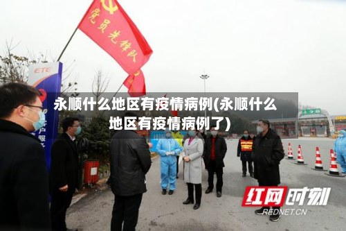 永顺什么地区有疫情病例(永顺什么地区有疫情病例了)