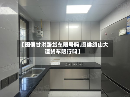 【闽侯甘洪路货车限号吗,闽侯旗山大道货车限行吗】