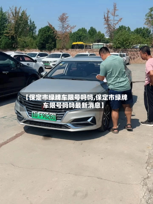 【保定市绿牌车限号吗吗,保定市绿牌车限号吗吗最新消息】
