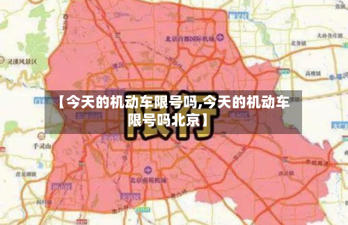 【今天的机动车限号吗,今天的机动车限号吗北京】