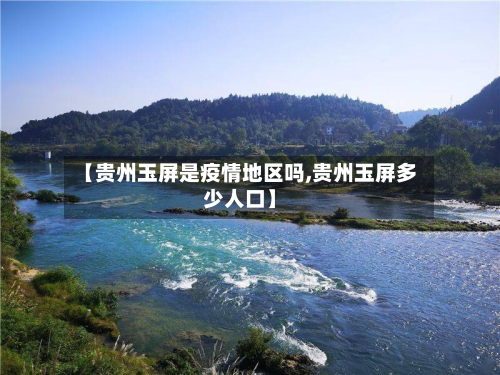 【贵州玉屏是疫情地区吗,贵州玉屏多少人口】-第2张图片