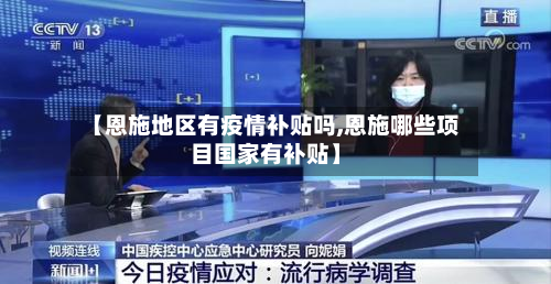 【恩施地区有疫情补贴吗,恩施哪些项目国家有补贴】