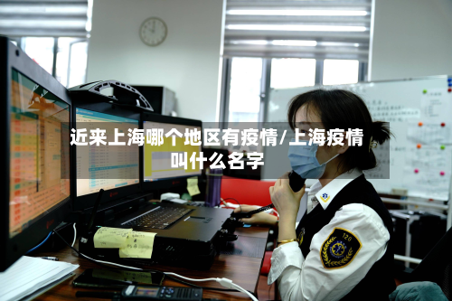 近来上海哪个地区有疫情/上海疫情叫什么名字