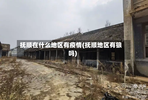 抚顺在什么地区有疫情(抚顺地区有狼吗)-第2张图片