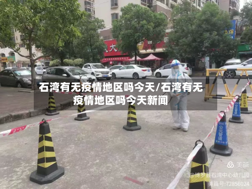 石湾有无疫情地区吗今天/石湾有无疫情地区吗今天新闻-第3张图片