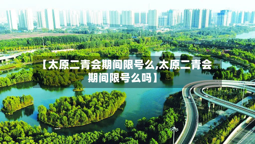 【太原二青会期间限号么,太原二青会期间限号么吗】-第2张图片