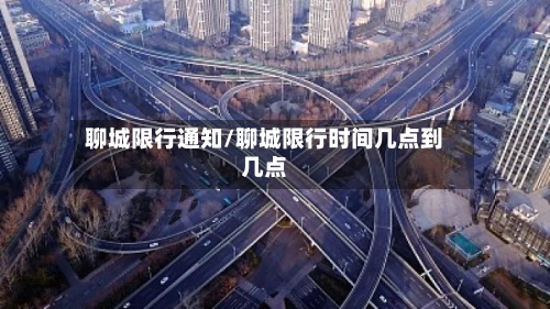 聊城限行通知/聊城限行时间几点到几点-第2张图片