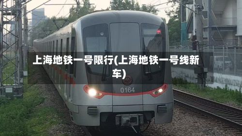 上海地铁一号限行(上海地铁一号线新车)