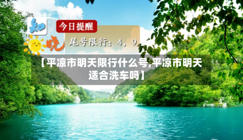 【平凉市明天限行什么号,平凉市明天适合洗车吗】