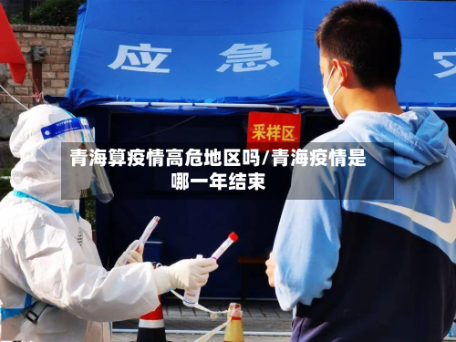 青海算疫情高危地区吗/青海疫情是哪一年结束