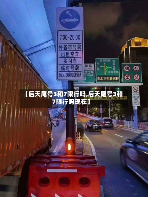【后天尾号3和7限行吗,后天尾号3和7限行吗现在】