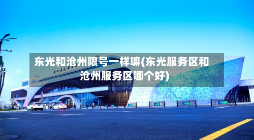 东光和沧州限号一样嘛(东光服务区和沧州服务区哪个好)