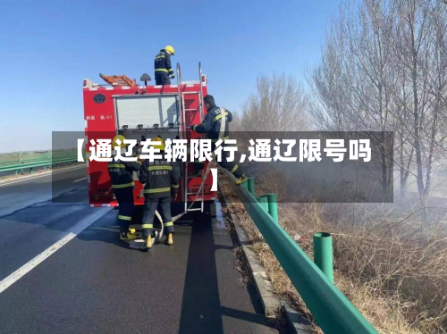 【通辽车辆限行,通辽限号吗】