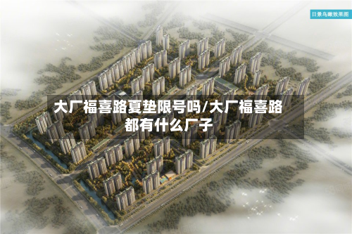 大厂福喜路夏垫限号吗/大厂福喜路都有什么厂子-第2张图片