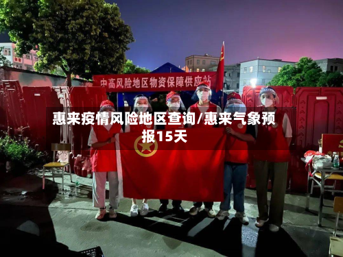 惠来疫情风险地区查询/惠来气象预报15天