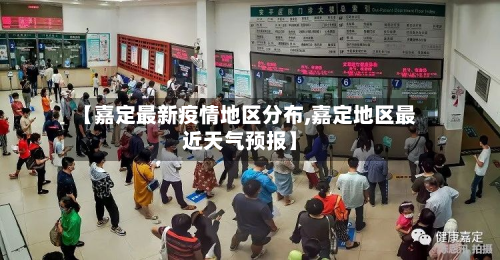 【嘉定最新疫情地区分布,嘉定地区最近天气预报】