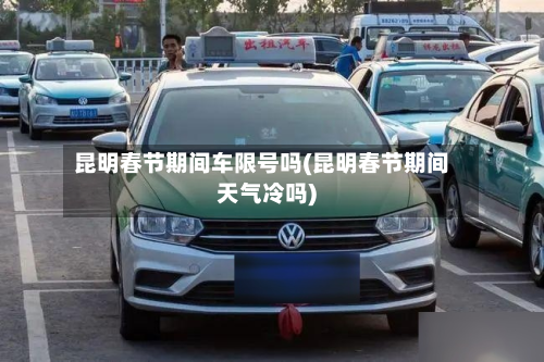 昆明春节期间车限号吗(昆明春节期间天气冷吗)-第2张图片