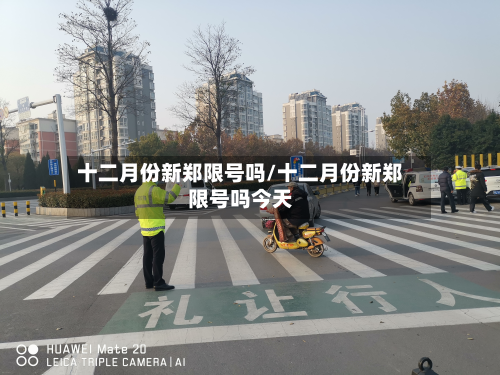 十二月份新郑限号吗/十二月份新郑限号吗今天-第2张图片