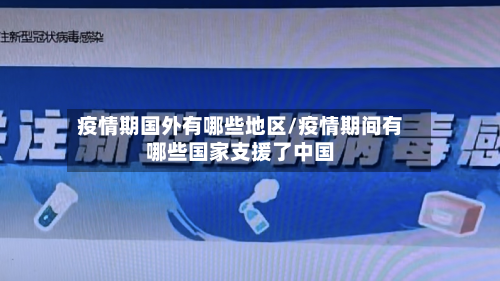疫情期国外有哪些地区/疫情期间有哪些国家支援了中国