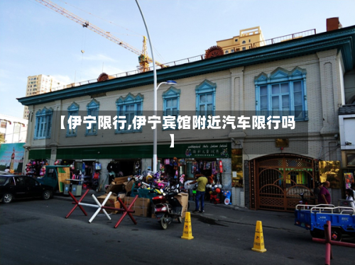 【伊宁限行,伊宁宾馆附近汽车限行吗】-第3张图片