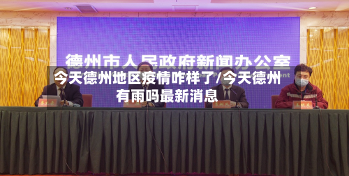 今天德州地区疫情咋样了/今天德州有雨吗最新消息