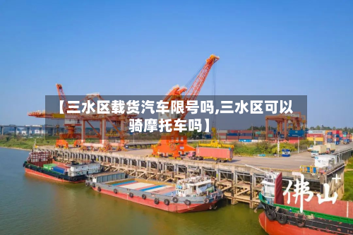 【三水区载货汽车限号吗,三水区可以骑摩托车吗】