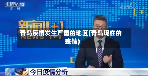 青岛疫情发生严重的地区(青岛现在的疫情)