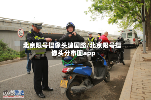 北京限号摄像头建国路/北京限号摄像头分布图app-第2张图片