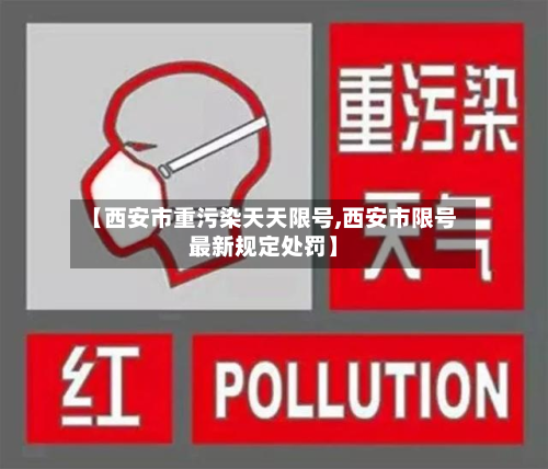 【西安市重污染天天限号,西安市限号最新规定处罚】-第2张图片
