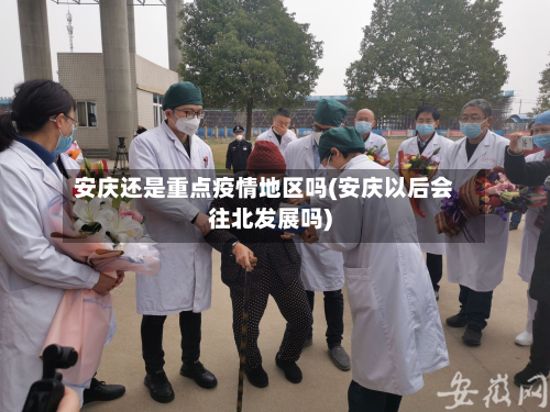 安庆还是重点疫情地区吗(安庆以后会往北发展吗)-第2张图片