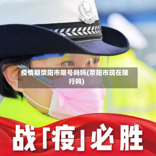 疫情期荥阳市限号吗吗(荥阳市现在限行吗)