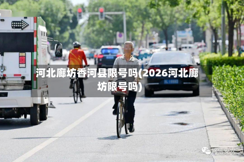 河北廊坊香河县限号吗(2026河北廊坊限号吗)-第2张图片