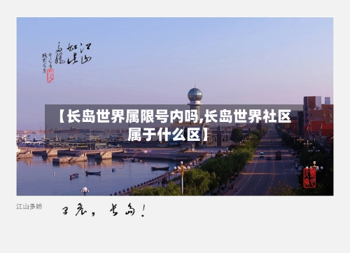 【长岛世界属限号内吗,长岛世界社区属于什么区】