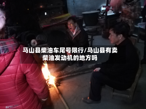 马山县柴油车尾号限行/马山县有卖柴油发动机的地方吗