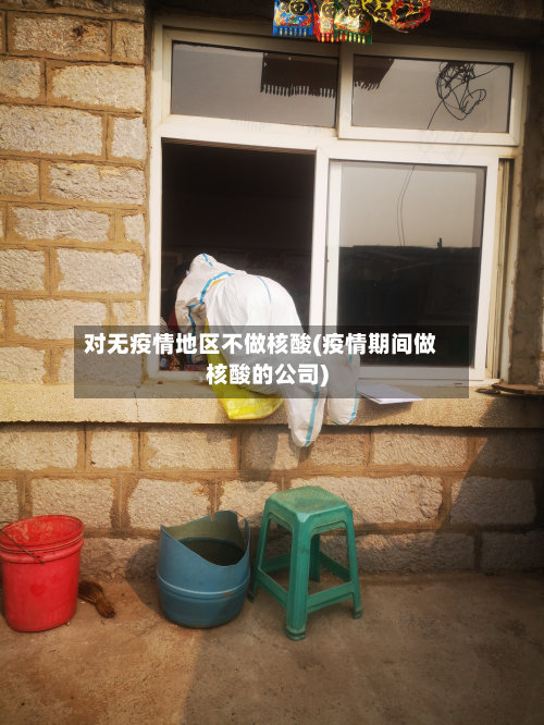 对无疫情地区不做核酸(疫情期间做核酸的公司)-第3张图片