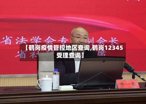 【鹤岗疫情管控地区查询,鹤岗12345受理查询】