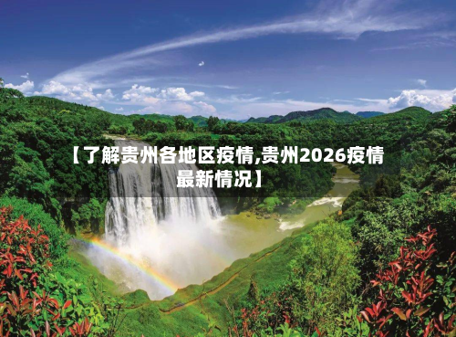 【了解贵州各地区疫情,贵州2026疫情最新情况】-第2张图片