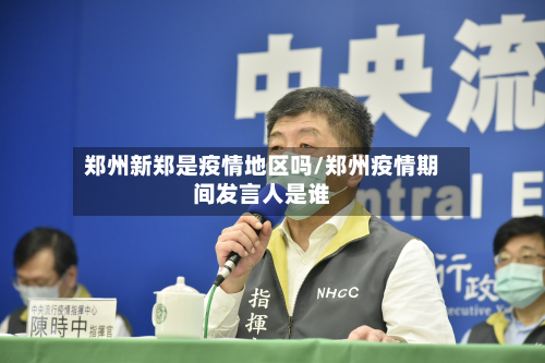 郑州新郑是疫情地区吗/郑州疫情期间发言人是谁-第2张图片