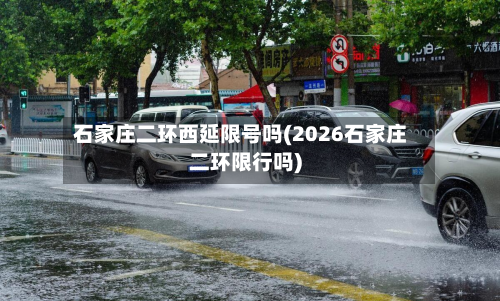 石家庄二环西延限号吗(2026石家庄二环限行吗)-第3张图片