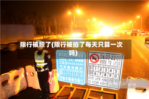 限行被照了(限行被拍了每天只算一次吗)