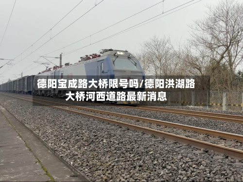 德阳宝成路大桥限号吗/德阳洪湖路大桥河西道路最新消息