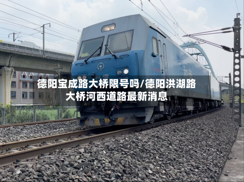 德阳宝成路大桥限号吗/德阳洪湖路大桥河西道路最新消息-第2张图片