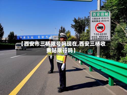 【西安市三桥限号吗现在,西安三桥收费站限行吗】-第2张图片
