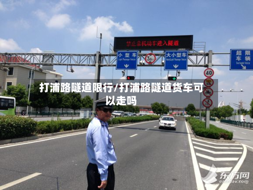 打浦路隧道限行/打浦路隧道货车可以走吗