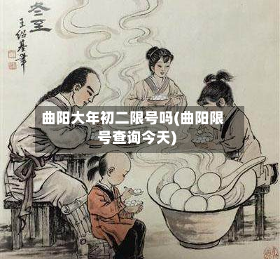 曲阳大年初二限号吗(曲阳限号查询今天)