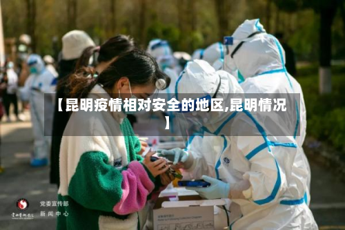 【昆明疫情相对安全的地区,昆明情况】-第3张图片