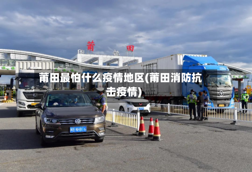 莆田最怕什么疫情地区(莆田消防抗击疫情)-第2张图片