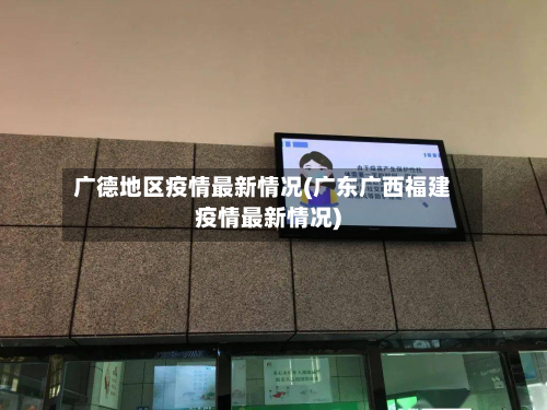 广德地区疫情最新情况(广东广西福建疫情最新情况)