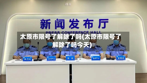 太原市限号了解除了吗(太原市限号了解除了吗今天)-第2张图片